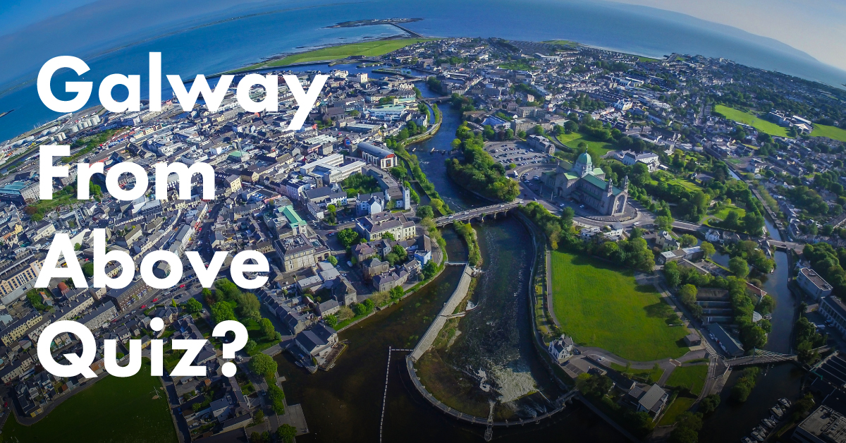 Galway From Above Quiz - This is Galway.